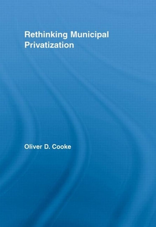 Rethinking Municipal Privatization by Oliver D. Cooke