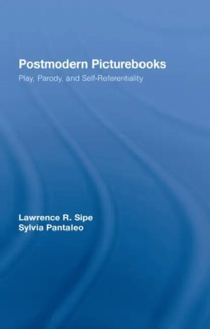 Postmodern Picturebooks: Play, Parody, and Self-Referentiality by Lawrence R. Sipe, Sylvia Pantaleo