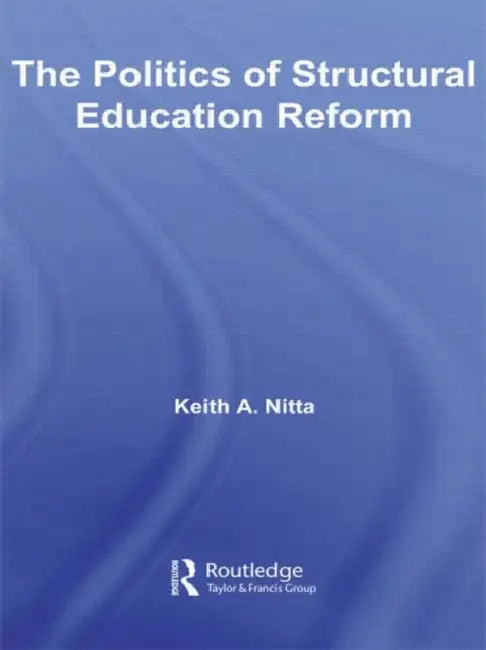 The Politics of Structural Education Reform by Keith A. Nitta