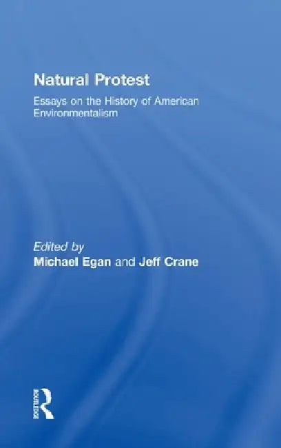 Natural Protest: Essays on the History of American Environmentalism by Michael Egan