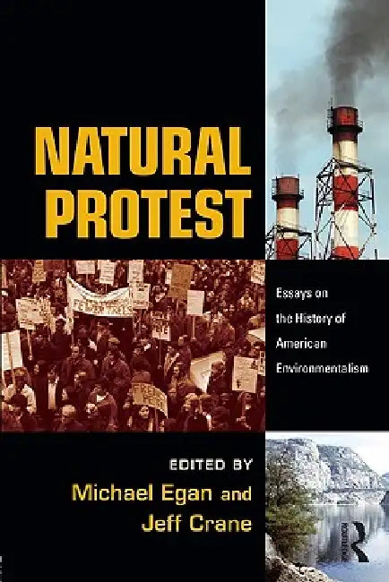 Natural Protest: Essays on the History of American Environmentalism by Michael Egan