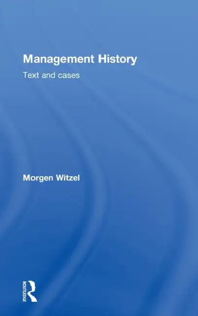 Management History: Text and Cases by Morgen Witzel