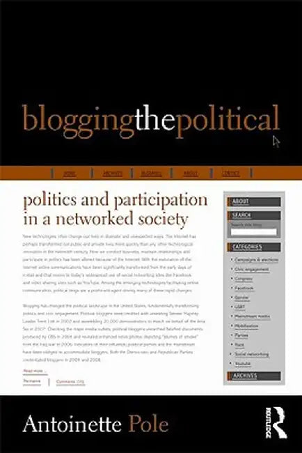 Blogging the Political: Politics and Participation in a Networked Society by Antoinette Pole
