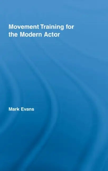 Movement Training for the Modern Actor by Mark Evans