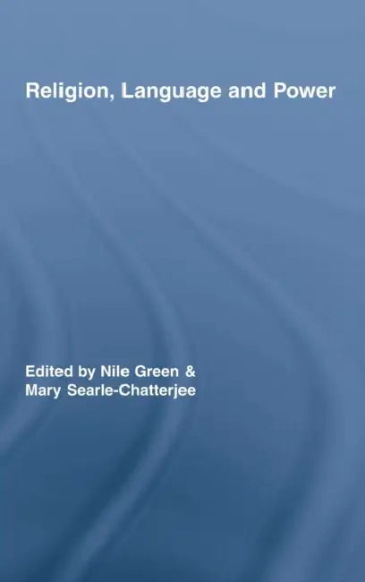 Religion, Language, and Power by Nile Green, Mary Searle-Chatterjee