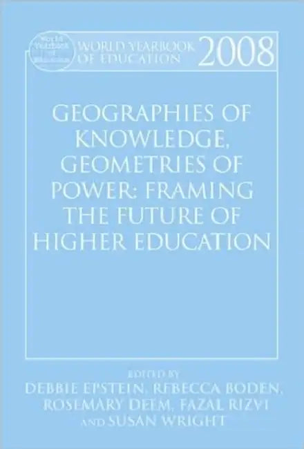 World Yearbook of Education 2008: Geographies of Knowledge, Geometries of Power: Framing the Future of Higher Education by Debbie Epstein, Rebecca Boden, Rosemary Deem