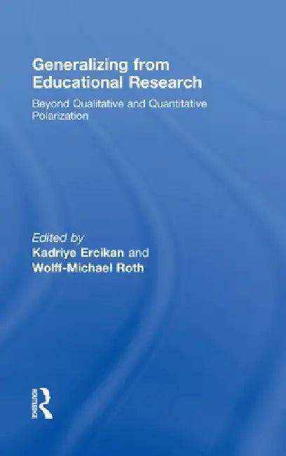 Generalizing from Educational Research: Beyond Qualitative and Quantitative Polarization by Kadriye Ercikan