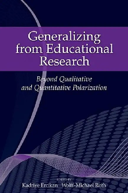 Generalizing from Educational Research: Beyond Qualitative and Quantitative Polarization by Kadriye Ercikan