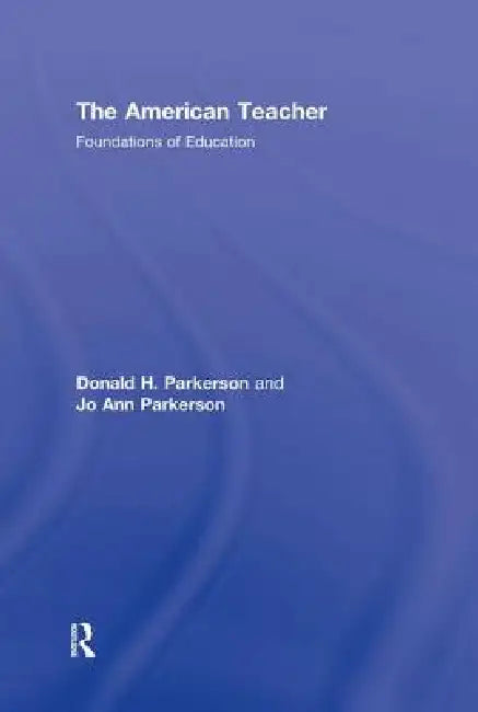 The American Teacher: Foundations of Education by Donald H. Parkerson