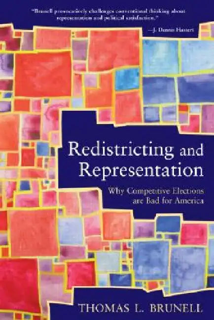 Redistricting and Representation: Why Competitive Elections are Bad for America by Thomas Brunell