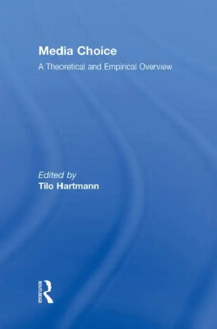 Media Choice: A Theoretical and Empirical Overview by Tilo Hartmann