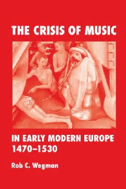 The Crisis of Music in Early Modern Europe, 1470-1530 by Rob C. Wegman