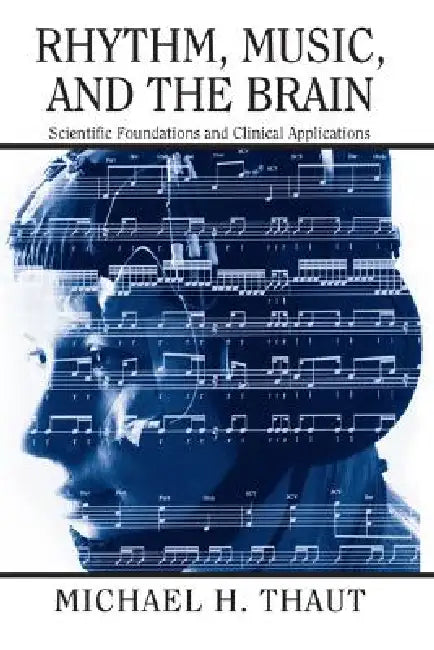 Rhythm, Music, and the Brain: Scientific Foundations and Clinical Applications by Michael Thaut