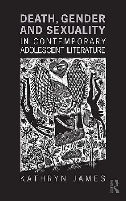 Death, Gender and Sexuality in Contemporary Adolescent Literature by Kathryn James