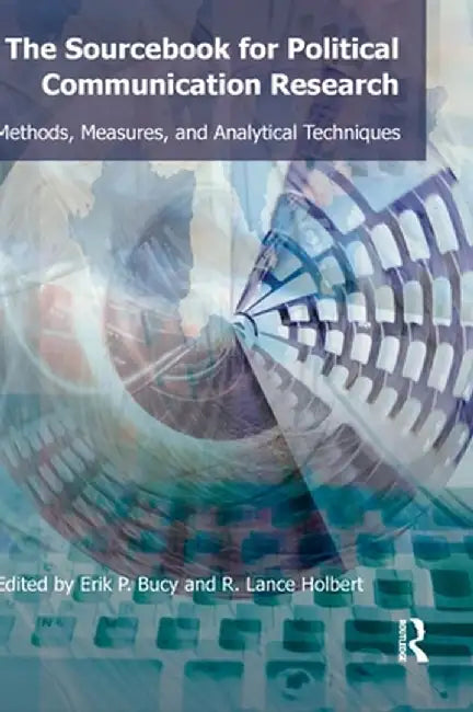 Sourcebook for Political Communication Research: Methods, Measures, and Analytical Techniques by Erik P. Bucy