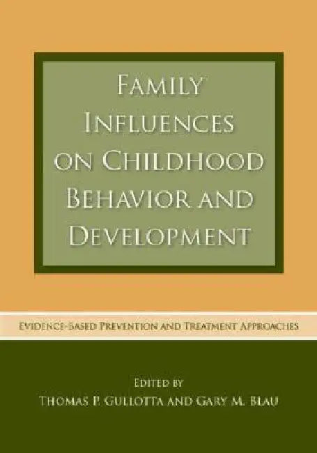 Family Influences on Childhood Behavior and Development: Evidence-Based Prevention and Treatment Approaches by Thomas P. Gullotta