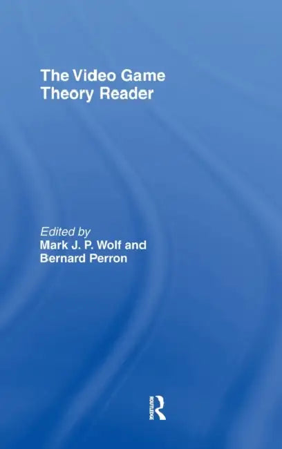 The Video Game Theory Reader by Mark J. P. Wolf, Bernard Perron