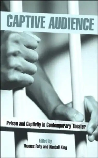 Captive Audience: Prison and Captivity in Contemporary Theatre by Thomas Richard Fahy 