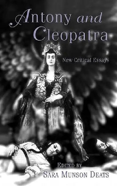 Antony and Cleopatra: New Critical Essays by Sara M. Deats