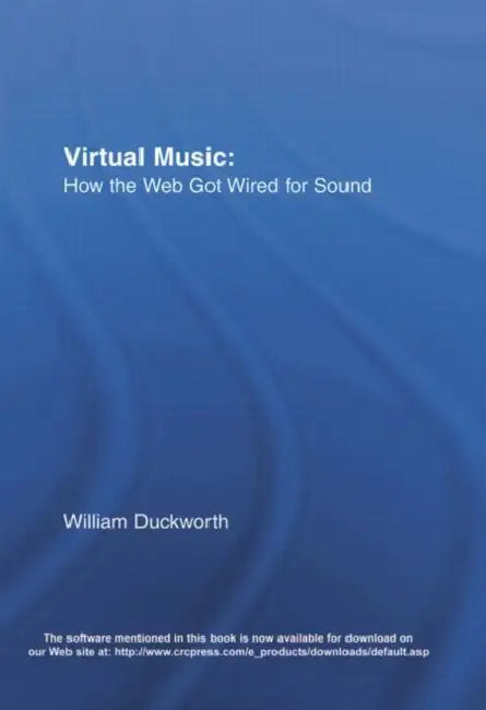 Virtual Music: How The Web Got Wired For Sound by William Duckworth
