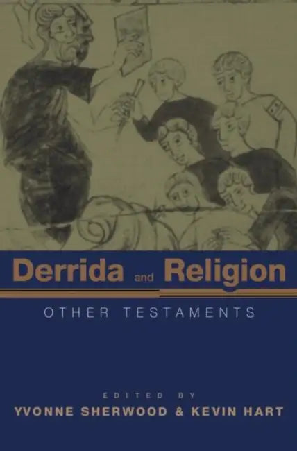 Derrida and Religion: Other Testaments by Yvonne Sherwood, Kevin Hart