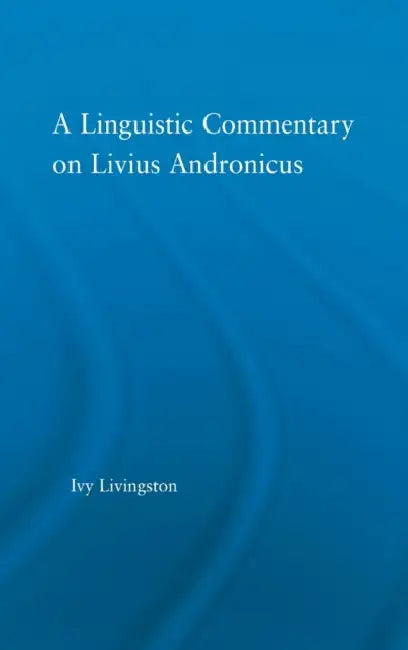 A Linguistic Commentary on Livius Andronicus by Ivy Livingston
