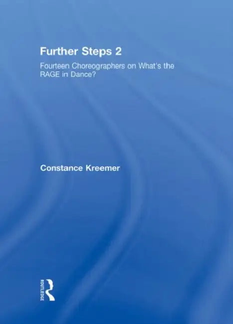 Further Steps 2: Fourteen Choreographers on What's the R.A.G.E. in Modern Dance by Connie Kreemer