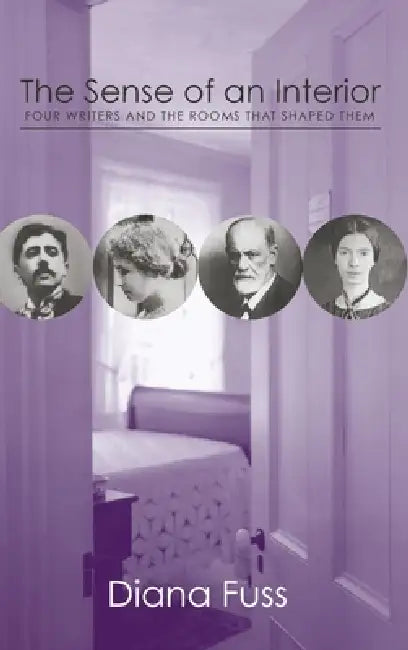 The Sense of an Interior: Four Rooms and the Writers That Shaped Them by Diana Fuss