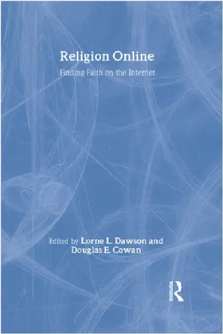Religion Online: Finding Faith on the Internet by Lorne L. Dawson