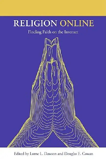 Religion Online: Finding Faith on the Internet by Lorne L. Dawson