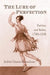 The Lure of Perfection: Fashion and Ballet, 1780-1830 by Judith Bennahum