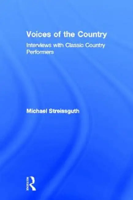 Voices Of The Country: Interviews With Classic Country Performers by Michael Streissguth
