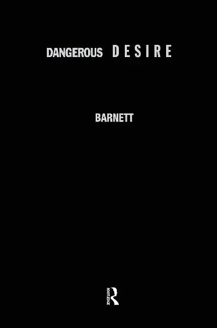 Dangerous Desire: Literature of Sexual Freedom and Sexual Violence Since the Sixties by Barnett Pamela