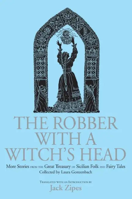 The Robber with a Witch's Head: More Stories from the Great Treasury of Sicilian Folk and Fairy Tales Collected by Laura Gonzenbach by Jack Zipes