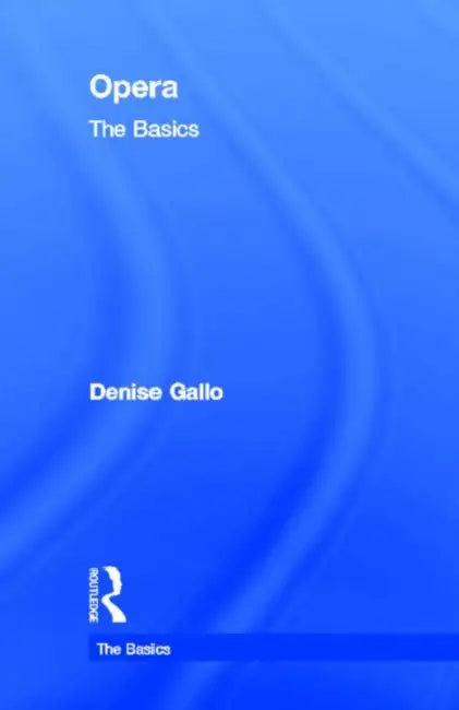 Opera: The Basics by Denise Gallo