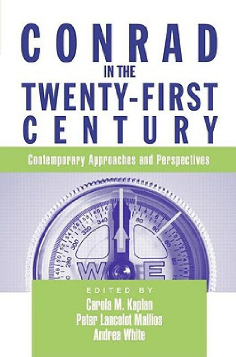 Conrad In The Twenty-First Century: Contemporary Approaches and Perspectives by Carola Kaplan