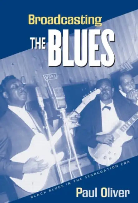 Broadcasting the Blues: Black Blues in the Segregation Era by Paul Oliver
