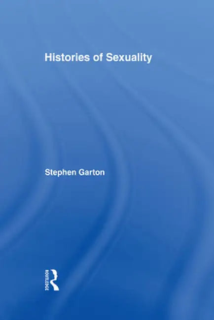 Histories of Sexuality: Antiquity to Sexual Revolution by Stephen Garton