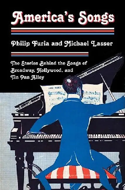 America's Songs: The Stories Behind the Songs of Broadway, Hollywood, and Tin Pan Alley by Philip Furia