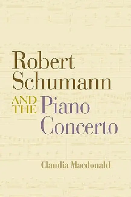 Robert Schumann and the Piano Concerto by Claudia Macdonald