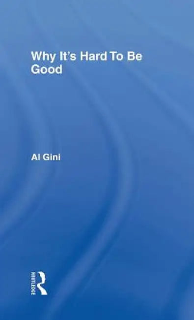 Why It'S Hard To Be Good by Al Gini