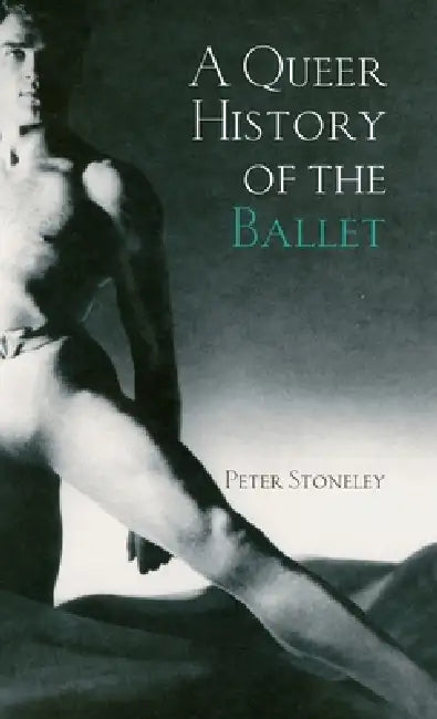 A Queer History of the Ballet by Peter Stoneley