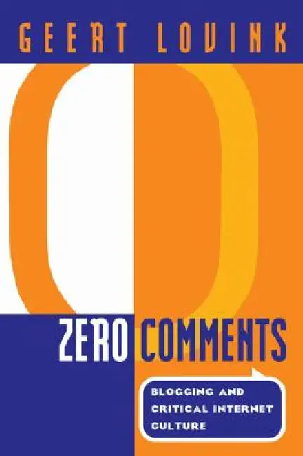 Zero Comments: Blogging and Critical Internet Culture by Lovink Geert