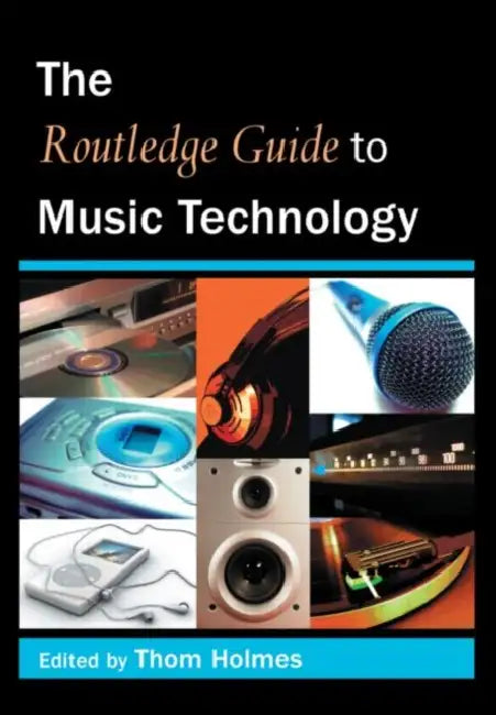 The Routledge Guide to Music Technology by Thom Holmes