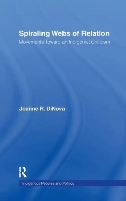 Spiraling Webs of Relation: Movements Toward an Indigenist Criticism by Joanne Dinova