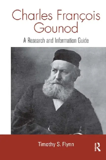 Charles Francois Gounod: A Research and Information Guide by Timothy Flynn
