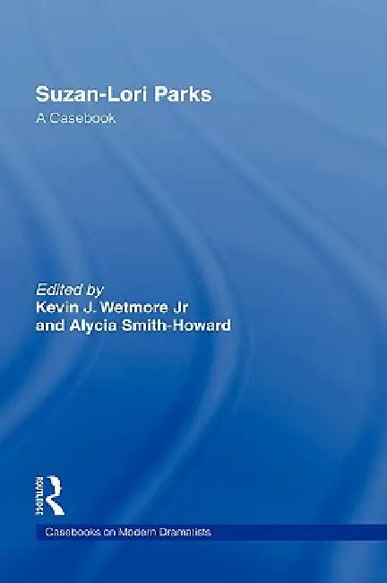 Suzan-Lori Parks: A Casebook by Kevin J. Wetmore Jr