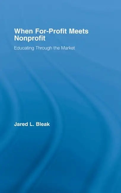 When For-Profit Meets Nonprofit: Educating Through the Market by Jared Bleak