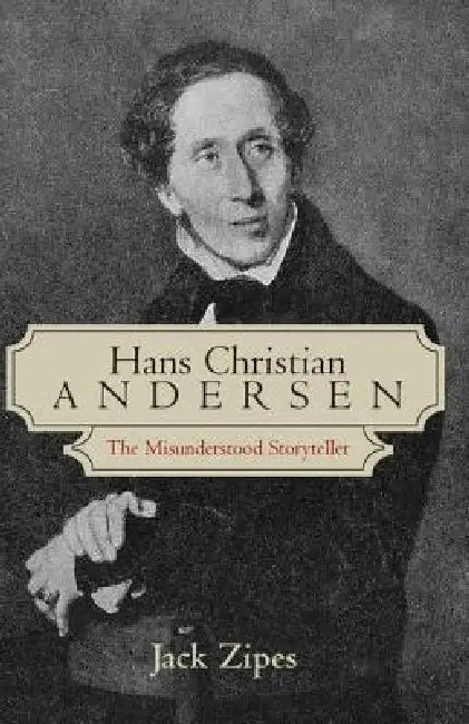 Hans Christian Andersen: The Misunderstood Storyteller by Jack Zipes