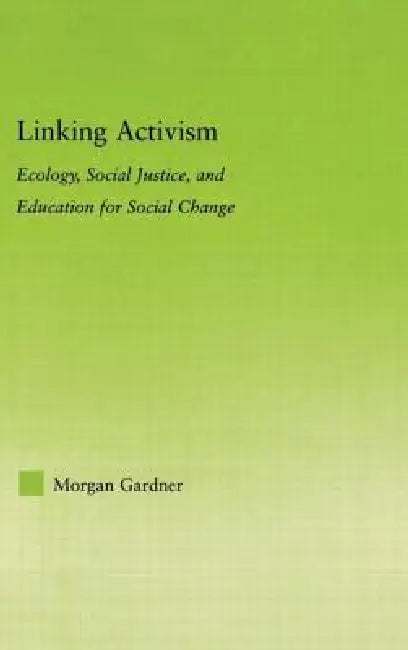Linking Activism: Ecology, Social Justice, and Education for Social Change by Morgan Gardner